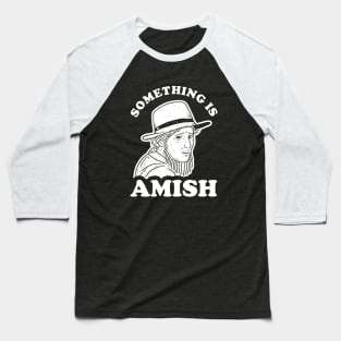 Something Is Amish Baseball T-Shirt